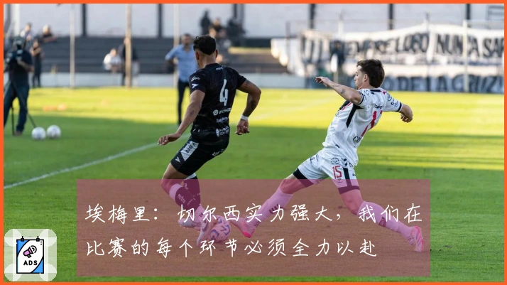 埃梅里：切尔西实力强大，我们在比赛的每个环节必须全力以赴