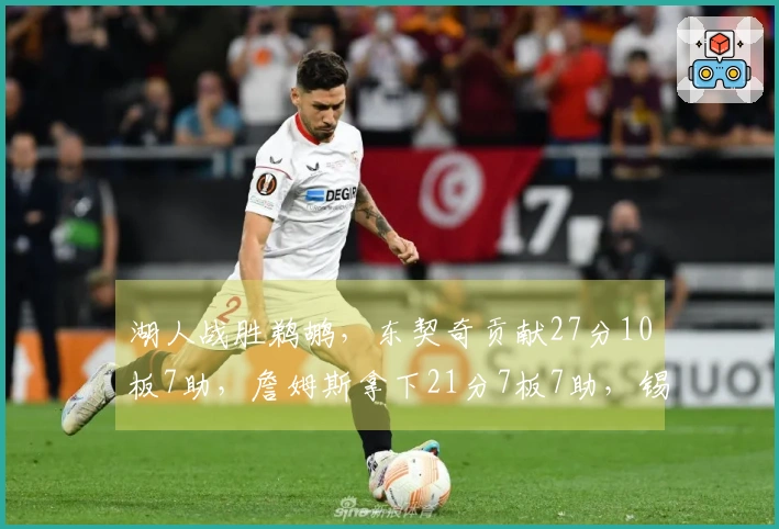 湖人战胜鹈鹕，东契奇贡献27分10板7助，詹姆斯拿下21分7板7助，锡安则得到24分