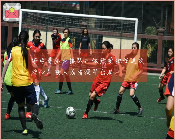 字母哥无论换队，依然要担任进攻核心？湖人或将提早出局